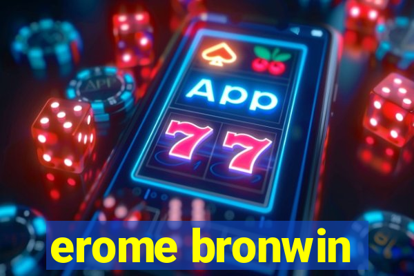 erome bronwin